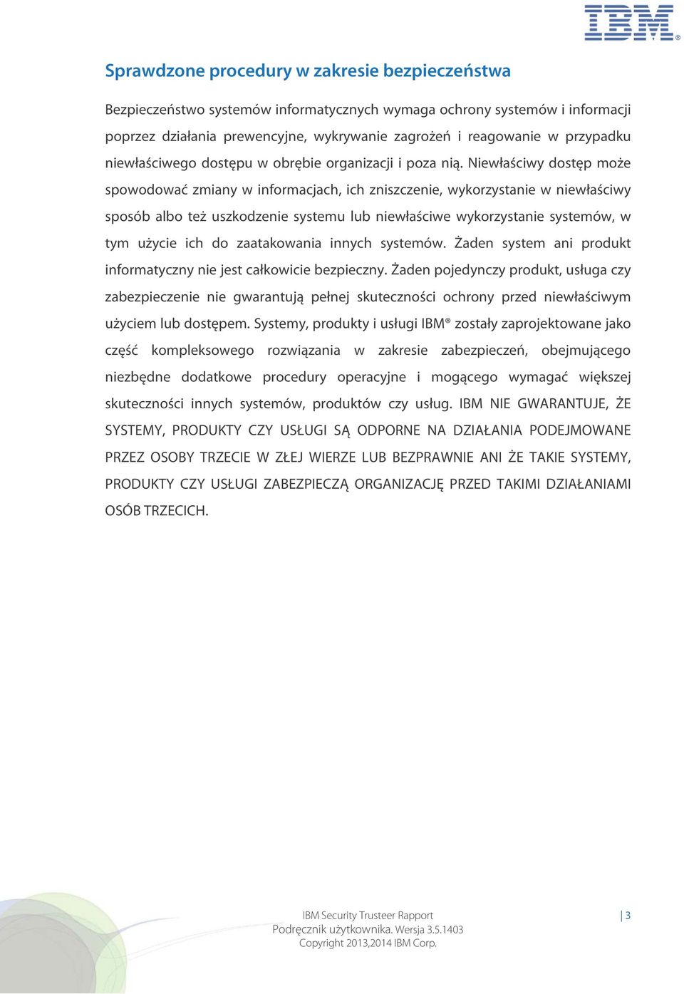 Niewłaściwy dostęp może spowodować zmiany w informacjach, ich zniszczenie, wykorzystanie w niewłaściwy sposób albo też uszkodzenie systemu lub niewłaściwe wykorzystanie systemów, w tym użycie ich do