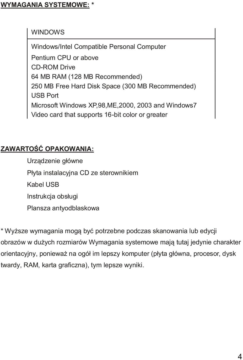 instalacyjna CD ze sterownikiem Kabel USB Instrukcja obsługi Plansza antyodblaskowa * Wyższe wymagania mogą być potrzebne podczas skanowania lub edycji obrazów w dużych