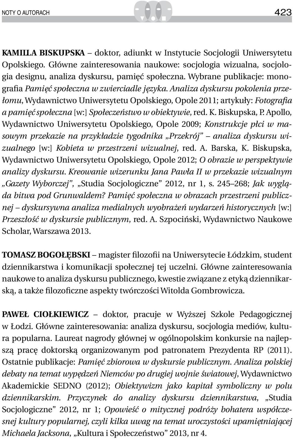 Analiza dyskursu pokolenia przełomu, Wydawnictwo Uniwersytetu Opolskiego, Opole 2011; artykuły: Fotografia a pamięć społeczna [w:] Społeczeństwo w obiektywie, red. K. Biskupska, P.