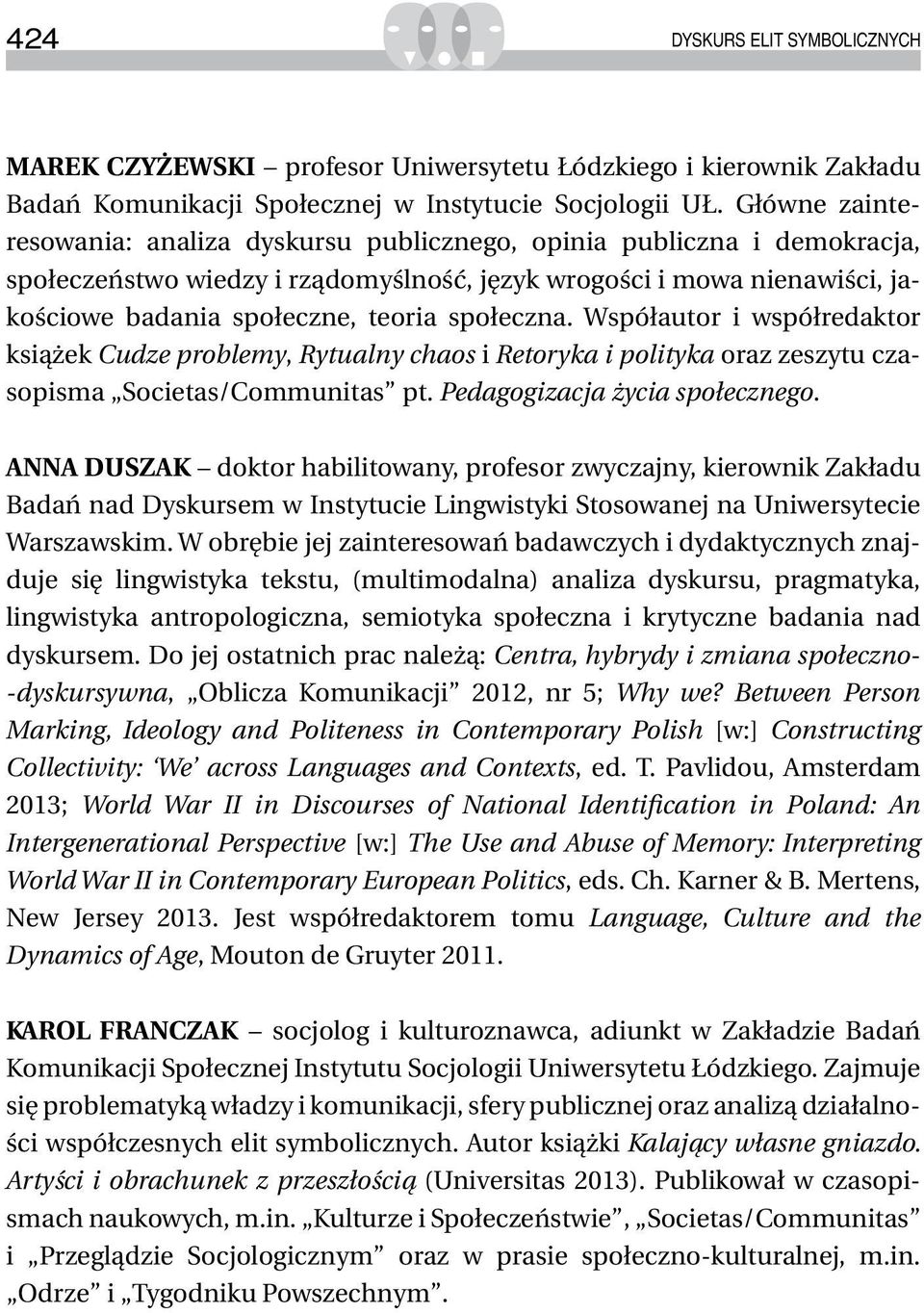 społeczna. Współautor i współredaktor książek Cudze problemy, Rytualny chaos i Retoryka i polityka oraz zeszytu czasopisma Societas/Communitas pt. Pedagogizacja życia społecznego.