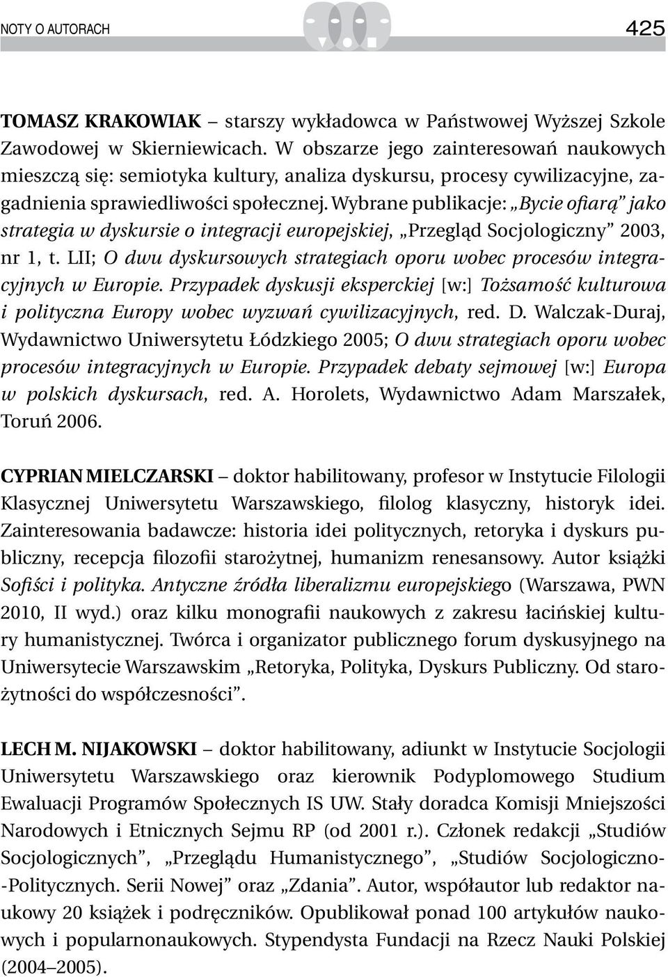 Wybrane publikacje: Bycie ofiarą jako strategia w dyskursie o integracji europejskiej, Przegląd Socjologiczny 2003, nr 1, t.