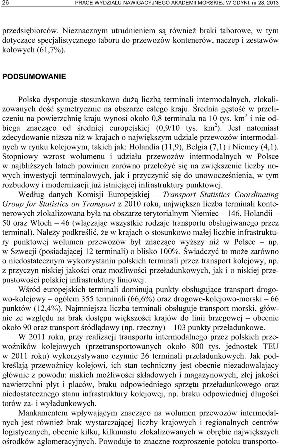 PODSUMOWANIE Polska dysponuje stosunkowo dużą liczbą terminali intermodalnych, zlokalizowanych dość symetrycznie na obszarze całego kraju.