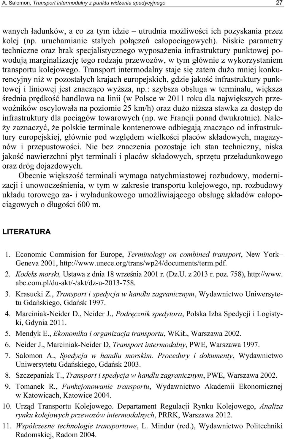 Niskie parametry techniczne oraz brak specjalistycznego wyposażenia infrastruktury punktowej powodują marginalizację tego rodzaju przewozów, w tym głównie z wykorzystaniem transportu kolejowego.