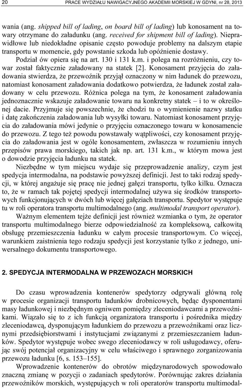 Podział ów opiera się na art. 130 i 131 k.m. i polega na rozróżnieniu, czy towar został faktycznie załadowany na statek [2].