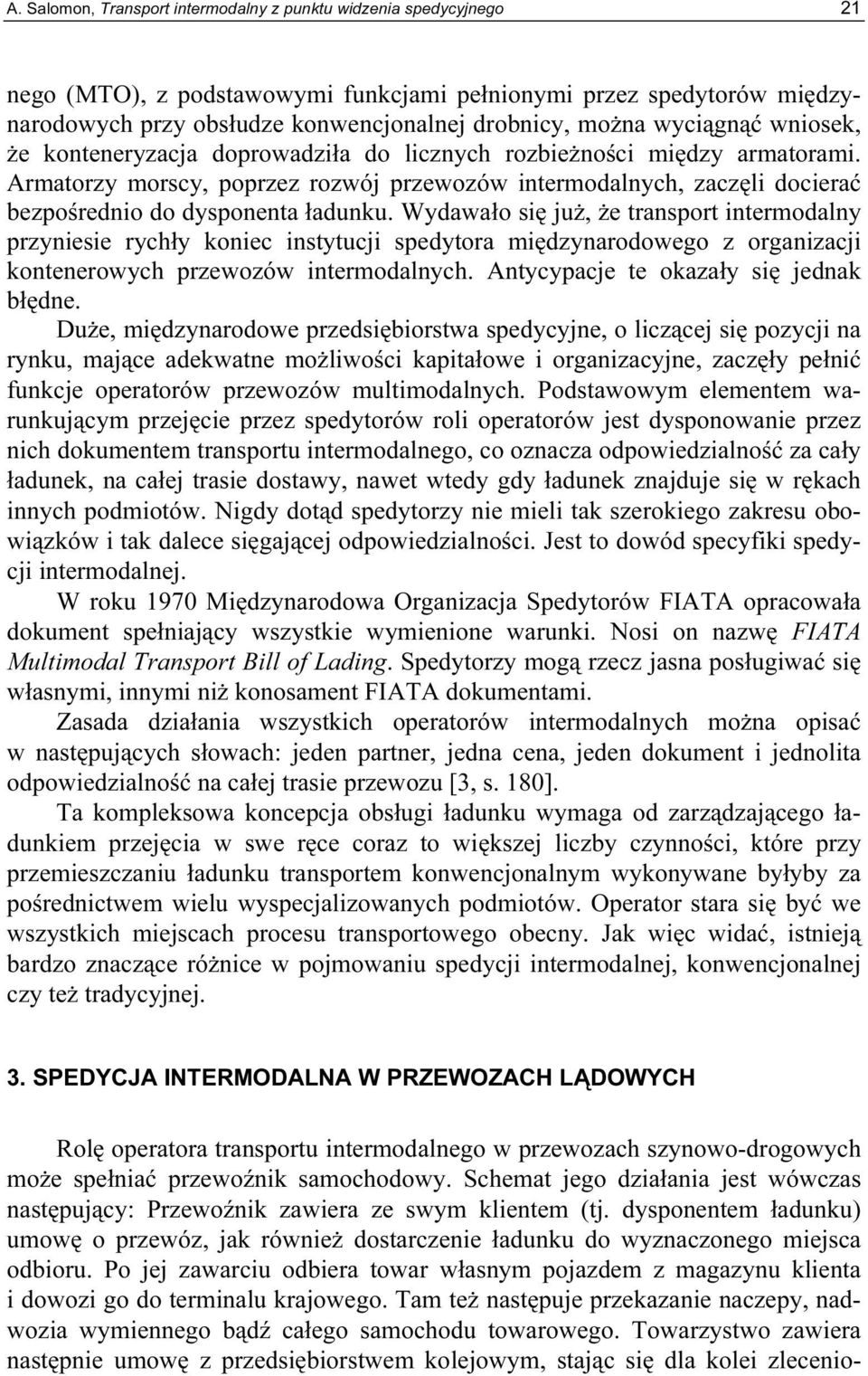 Armatorzy morscy, poprzez rozwój przewozów intermodalnych, zaczęli docierać bezpośrednio do dysponenta ładunku.