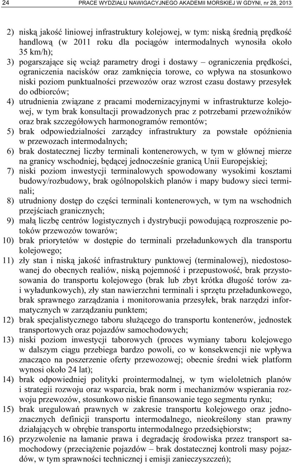 punktualności przewozów oraz wzrost czasu dostawy przesyłek do odbiorców; 4) utrudnienia związane z pracami modernizacyjnymi w infrastrukturze kolejowej, w tym brak konsultacji prowadzonych prac z