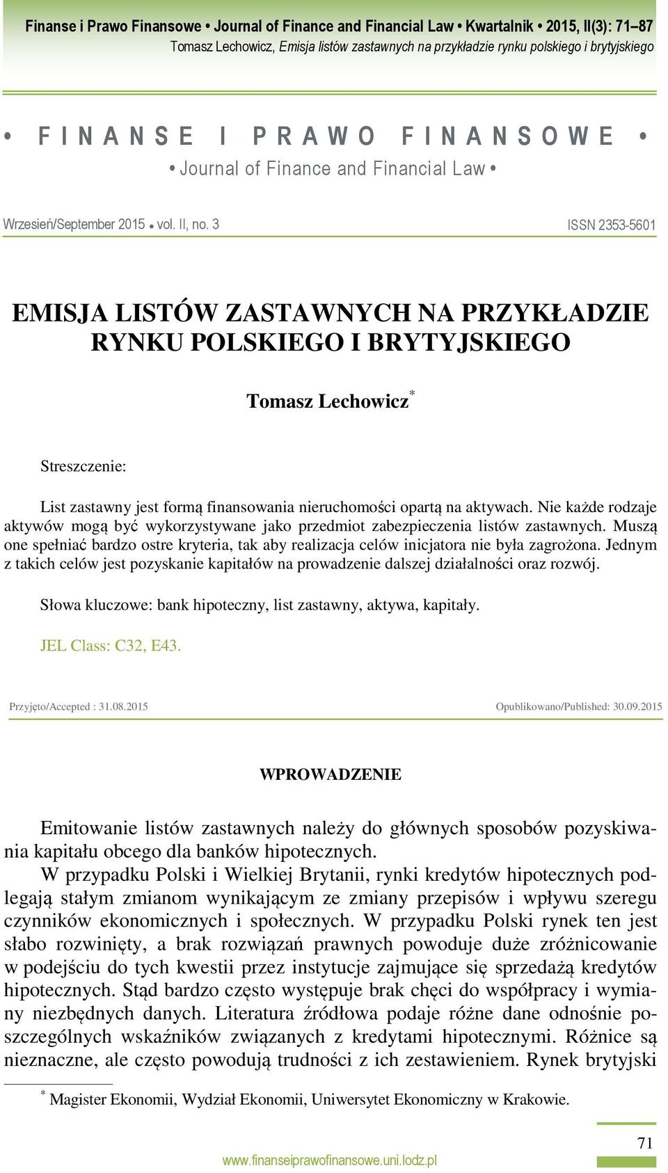 Muszą one spełniać bardzo ostre kryteria, tak aby realizacja celów inicjatora nie była zagrożona. Jednym z takich celów jest pozyskanie kapitałów na prowadzenie dalszej działalności oraz rozwój.