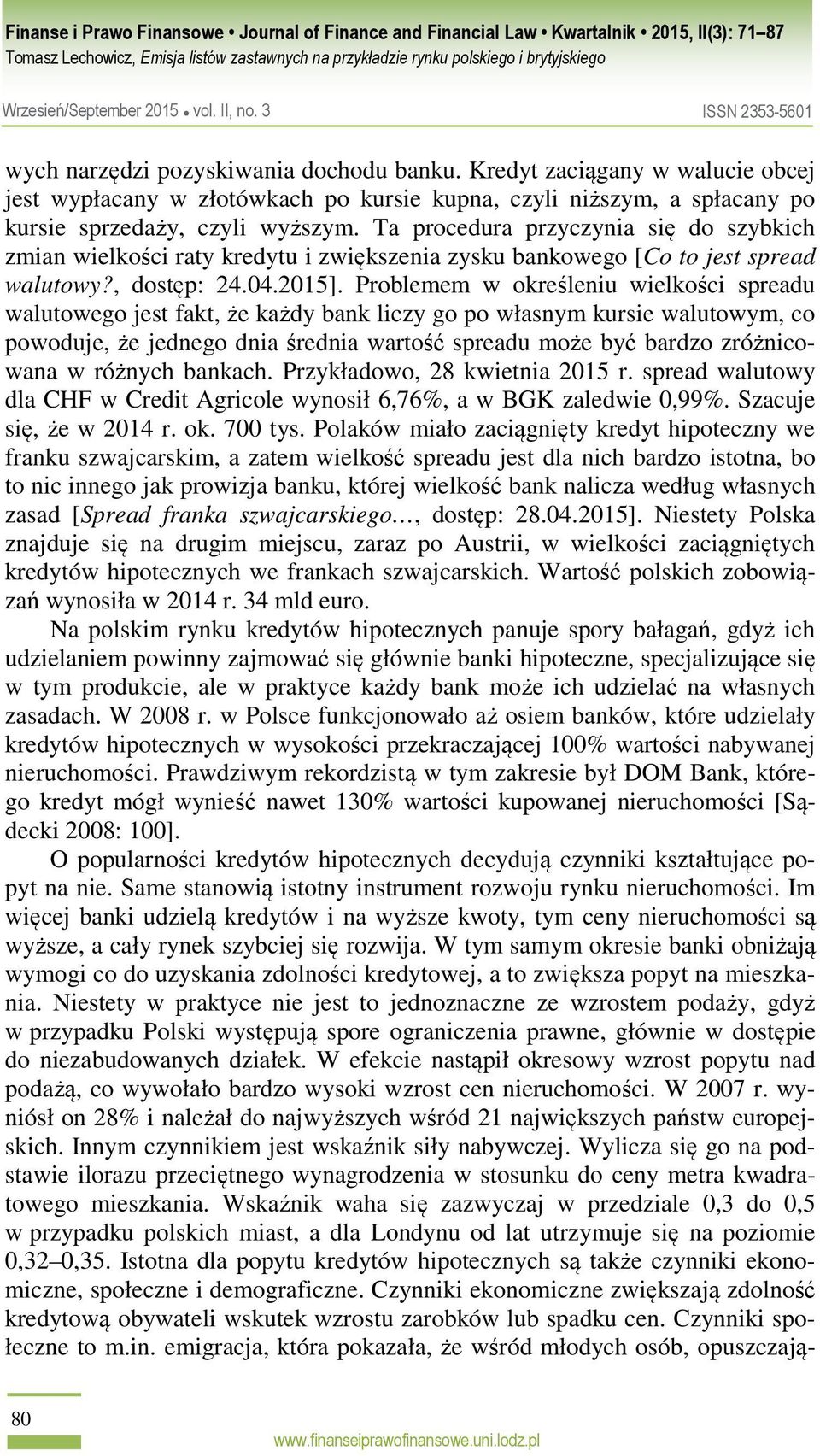 Problemem w określeniu wielkości spreadu walutowego jest fakt, że każdy bank liczy go po własnym kursie walutowym, co powoduje, że jednego dnia średnia wartość spreadu może być bardzo zróżnicowana w