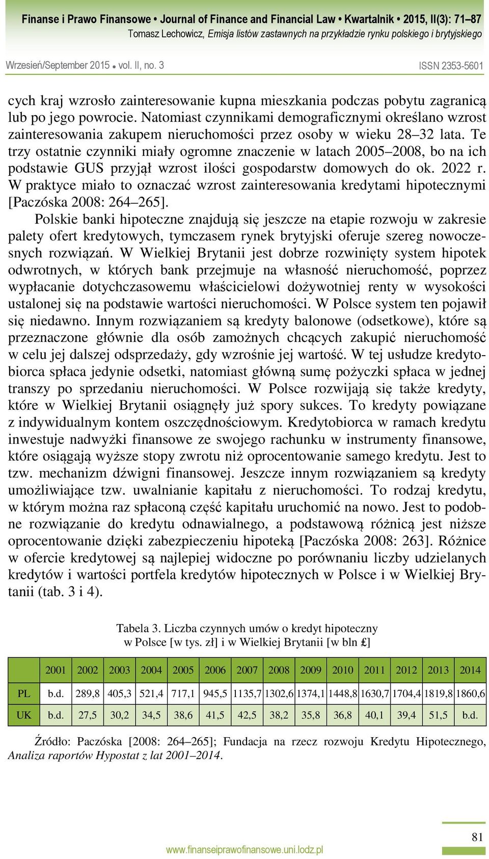 Te trzy ostatnie czynniki miały ogromne znaczenie w latach 2005 2008, bo na ich podstawie GUS przyjął wzrost ilości gospodarstw domowych do ok. 2022 r.