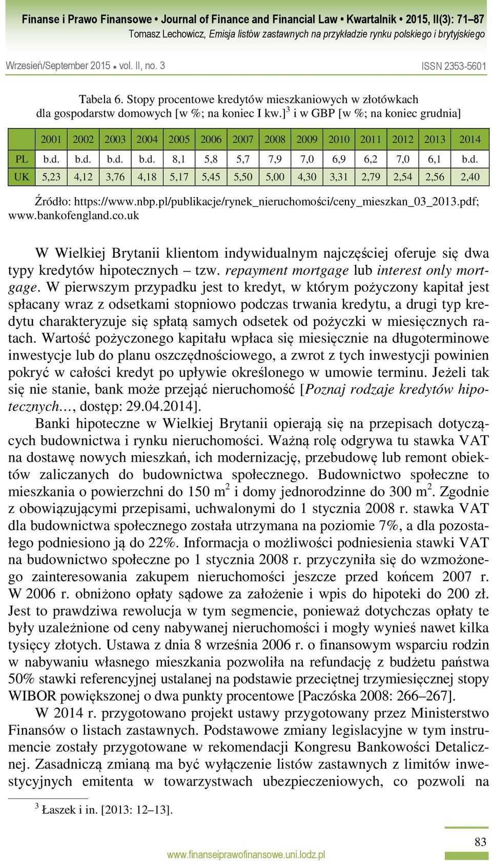 nbp.pl/publikacje/rynek_nieruchomości/ceny_mieszkan_03_2013.pdf; www.bankofengland.co.uk W Wielkiej Brytanii klientom indywidualnym najczęściej oferuje się dwa typy kredytów hipotecznych tzw.