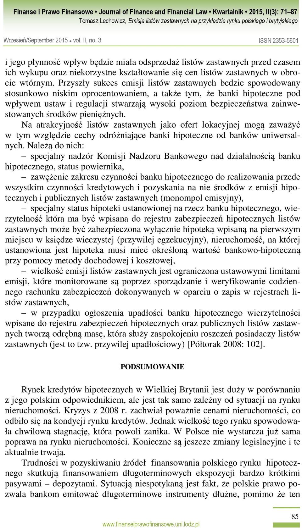 zainwestowanych środków pieniężnych. Na atrakcyjność listów zastawnych jako ofert lokacyjnej mogą zaważyć w tym względzie cechy odróżniające banki hipoteczne od banków uniwersalnych.