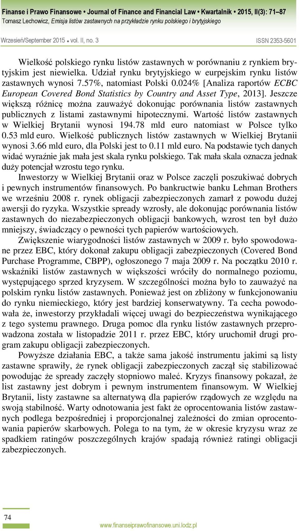 Jeszcze większą różnicę można zauważyć dokonując porównania listów zastawnych publicznych z listami zastawnymi hipotecznymi. Wartość listów zastawnych w Wielkiej Brytanii wynosi 194.