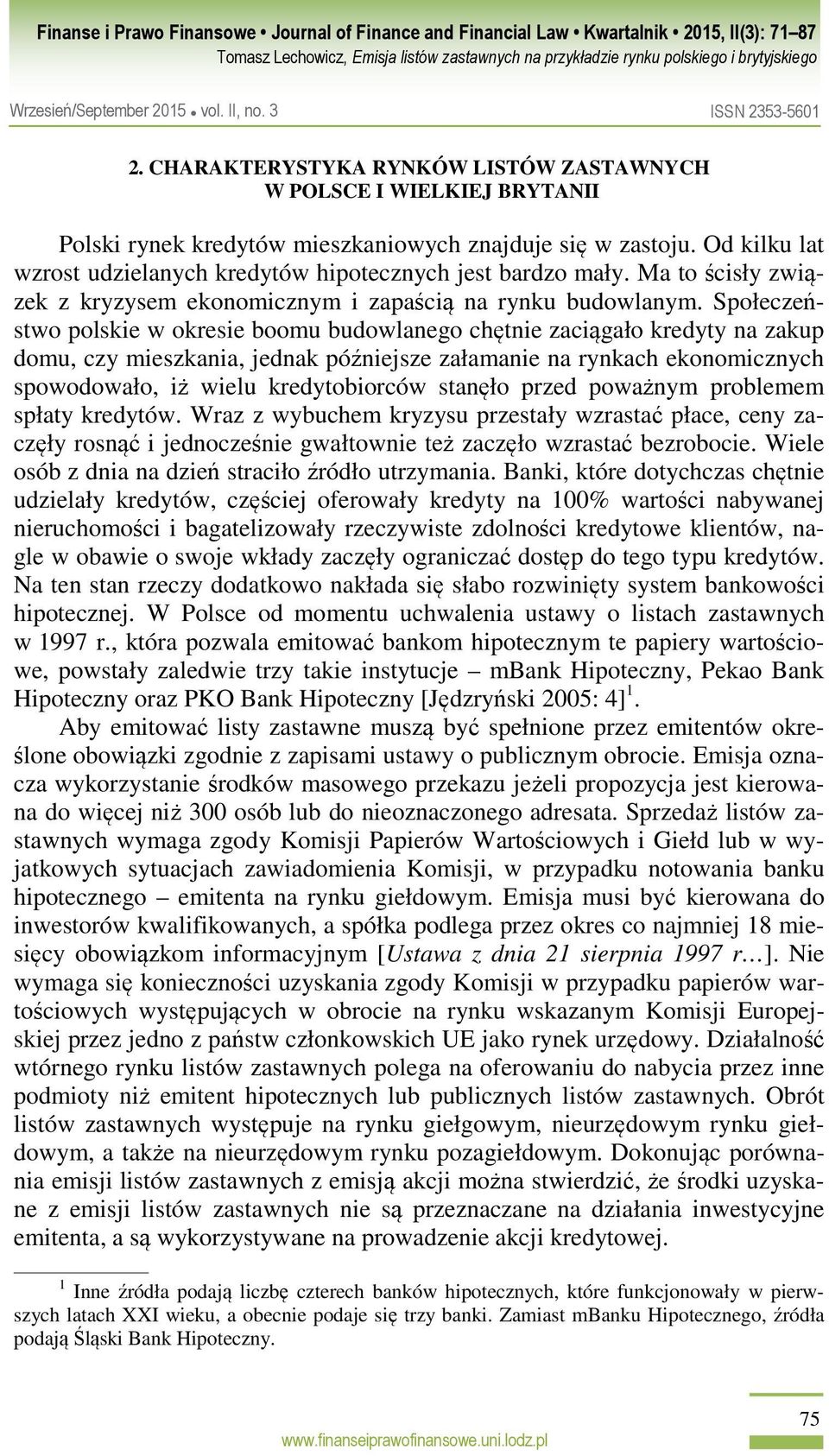 Społeczeństwo polskie w okresie boomu budowlanego chętnie zaciągało kredyty na zakup domu, czy mieszkania, jednak późniejsze załamanie na rynkach ekonomicznych spowodowało, iż wielu kredytobiorców