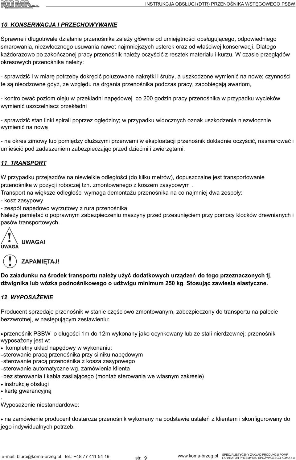 W czasie przeglądów okresowych przenośnika należy: - sprawdzić i w miarę potrzeby dokręcić poluzowane nakrętki i śruby, a uszkodzone wymienić na nowe; czynności te są nieodzowne gdyż, ze względu na