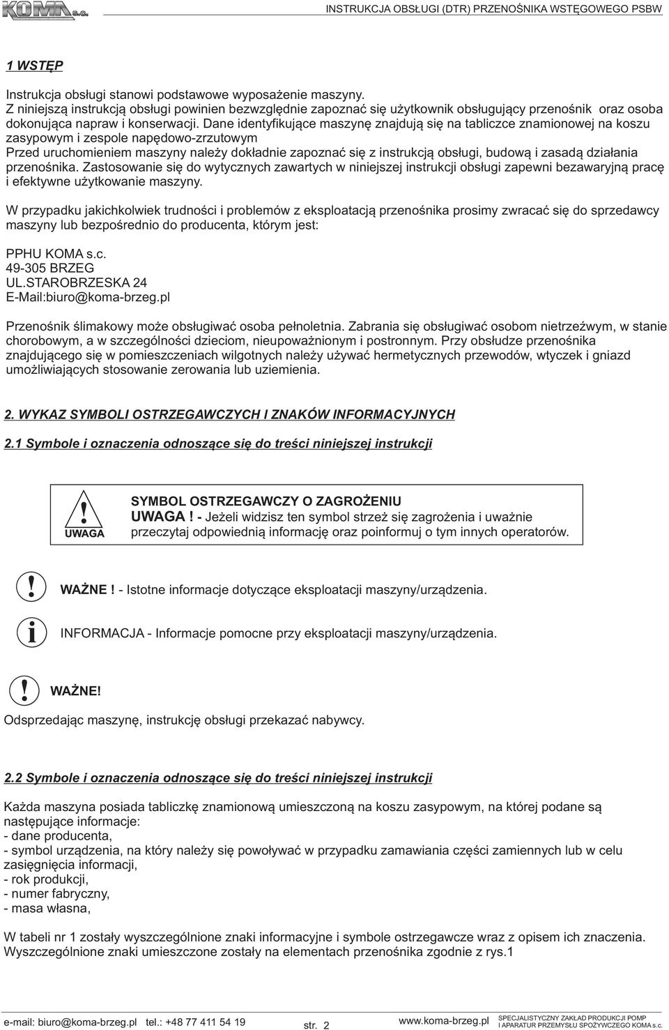 Dane identyfikujące maszynę znajdują się na tabliczce znamionowej na koszu zasypowym i zespole napędowo-zrzutowym Przed uruchomieniem maszyny należy dokładnie zapoznać się z instrukcją obsługi,