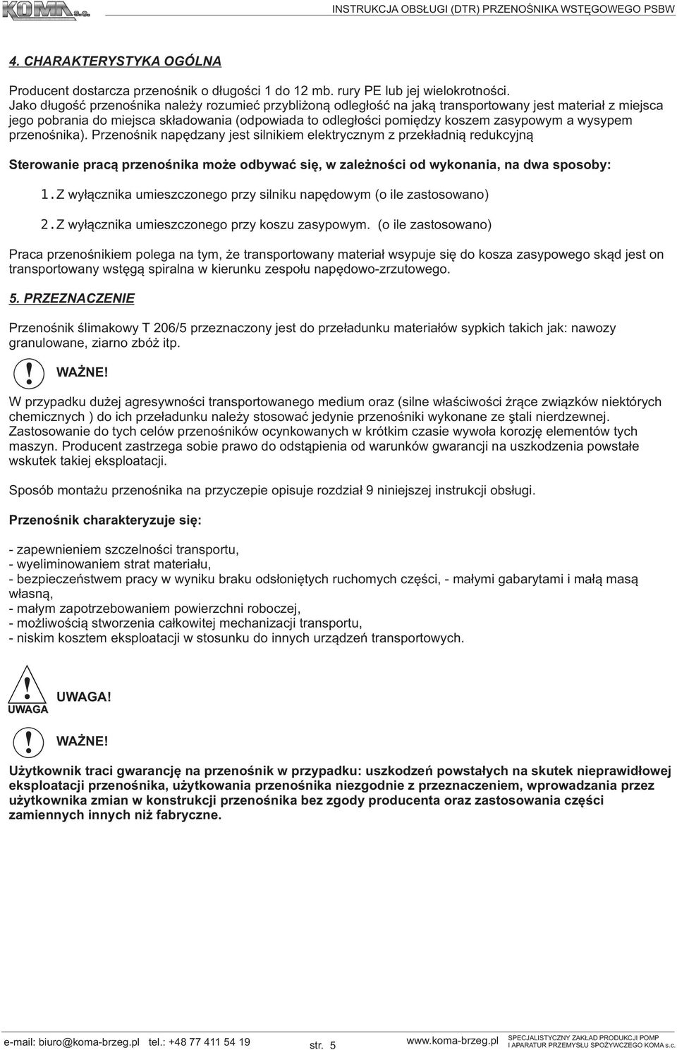 wysypem przenośnika). Przenośnik napędzany jest silnikiem elektrycznym z przekładnią redukcyjną Sterowanie pracą przenośnika może odbywać się, w zależności od wykonania, na dwa sposoby:.