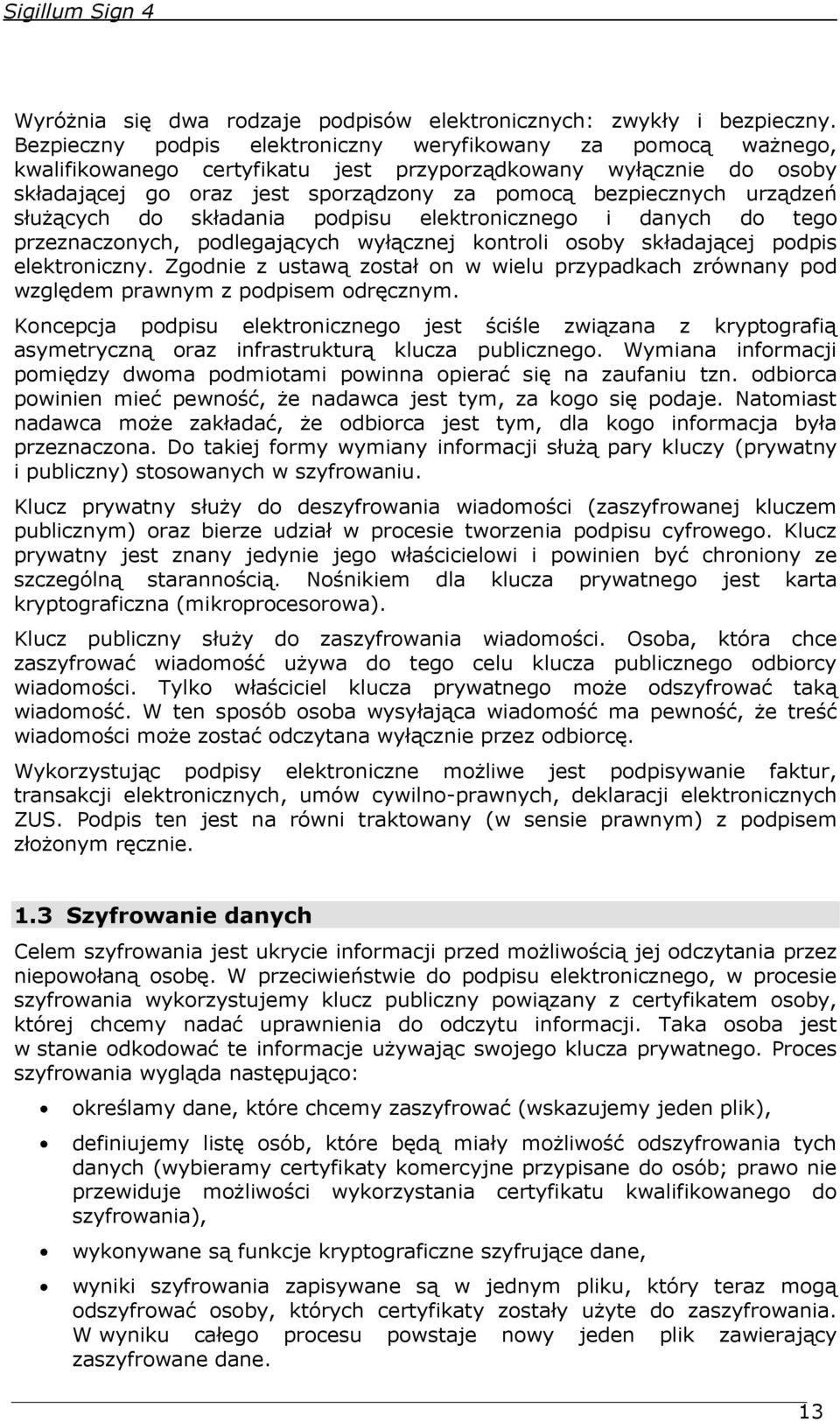 urządzeń służących do składania podpisu elektronicznego i danych do tego przeznaczonych, podlegających wyłącznej kontroli osoby składającej podpis elektroniczny.