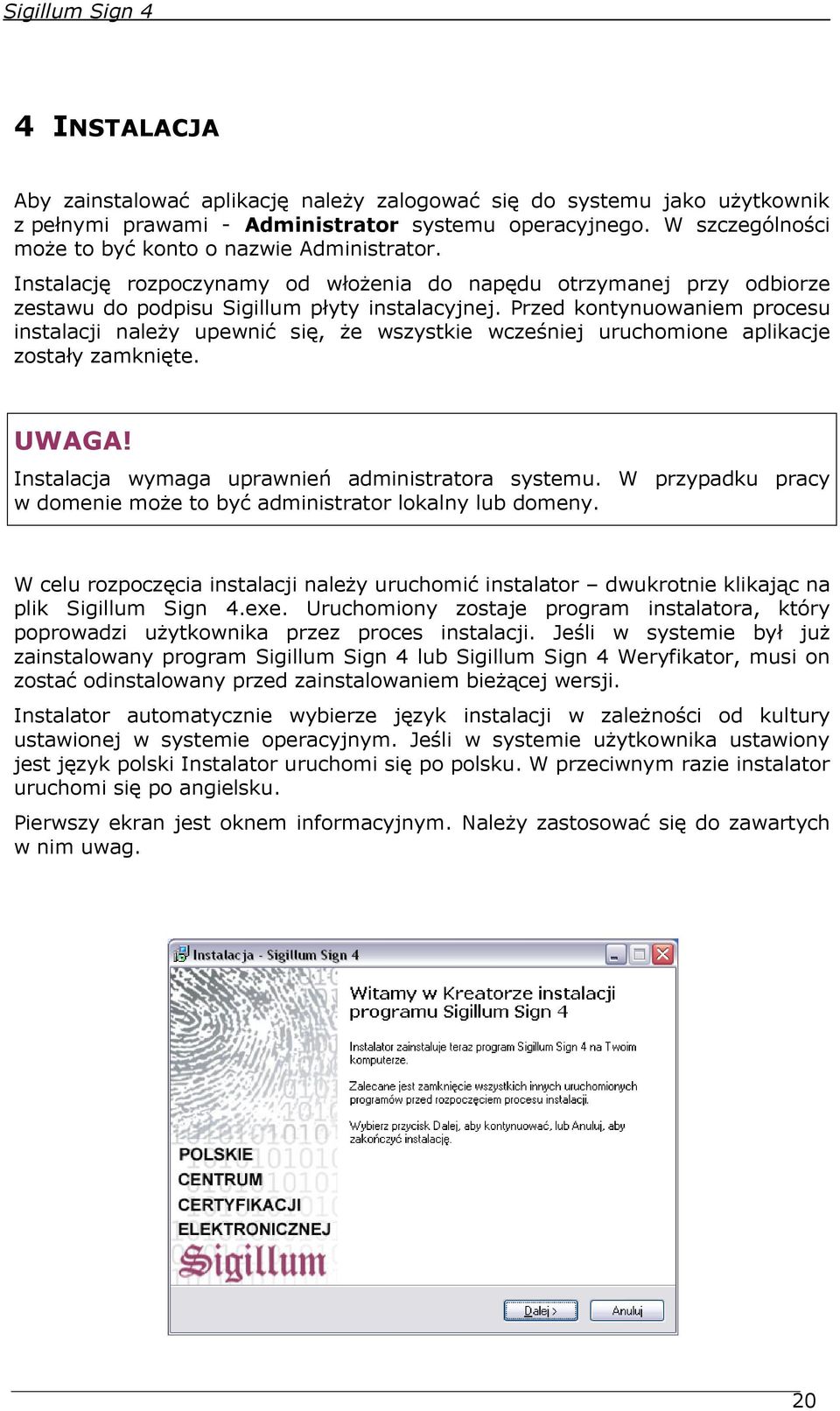 Przed kontynuowaniem procesu instalacji należy upewnić się, że wszystkie wcześniej uruchomione aplikacje zostały zamknięte. UWAGA! Instalacja wymaga uprawnień administratora systemu.