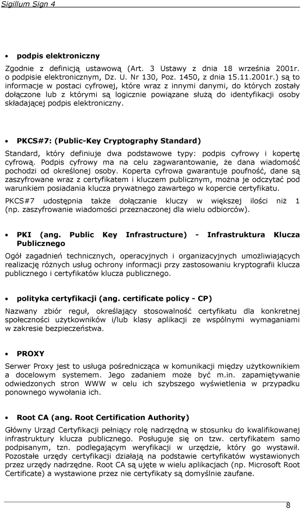 ) są to informacje w postaci cyfrowej, które wraz z innymi danymi, do których zostały dołączone lub z którymi są logicznie powiązane służą do identyfikacji osoby składającej podpis elektroniczny.