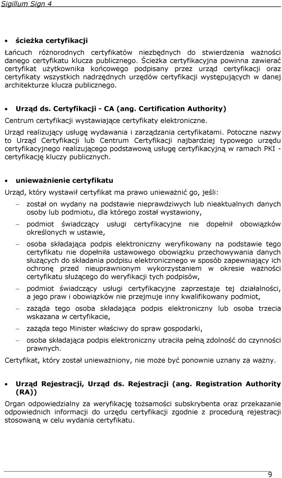 architekturze klucza publicznego. Urząd ds. Certyfikacji - CA (ang. Certification Authority) Centrum certyfikacji wystawiające certyfikaty elektroniczne.