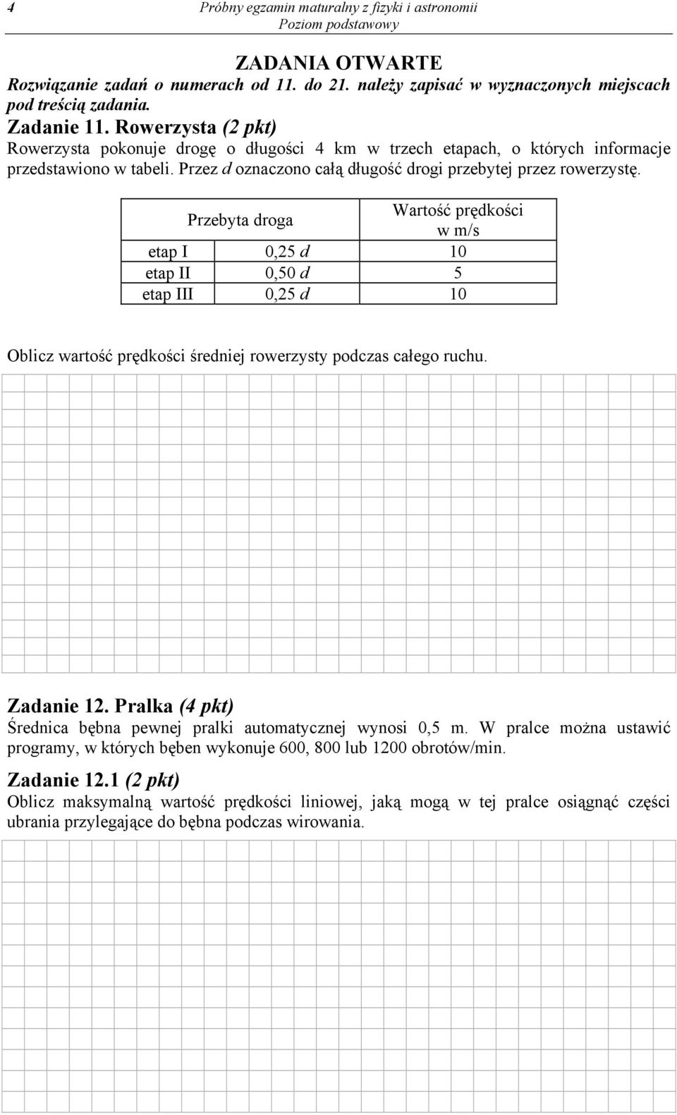 Przebyta droga Wartość prędkości w m/s etap I 0,25 d 10 etap II 0,50 d 5 etap III 0,25 d 10 Oblicz wartość prędkości średniej rowerzysty podczas całego ruchu. Zadanie 12.