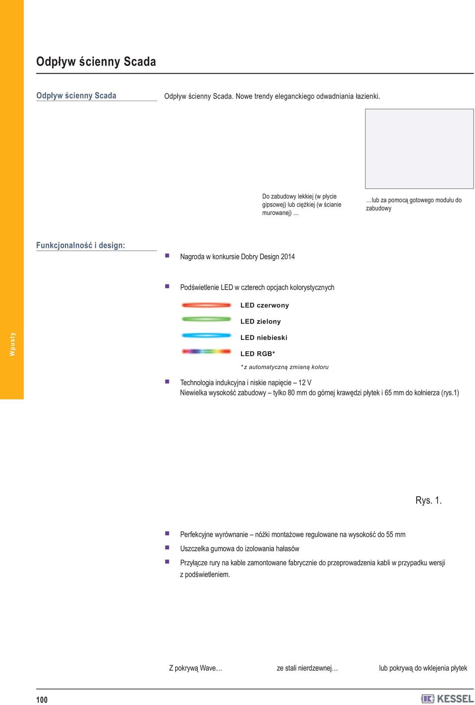 czterech opcjach kolorystycznych LED czerwony LED zielony LED niebieski LED RGB* * z automatyczną zmianą koloru Technologia indukcyjna i niskie napięcie 12 V Niewielka wysokość zabudowy tylko 80 mm