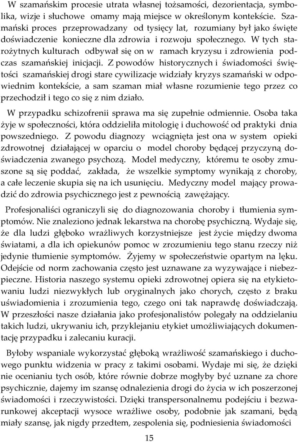 W tych starożytnych kulturach odbywał się on w ramach kryzysu i zdrowienia podczas szamańskiej inicjacji.