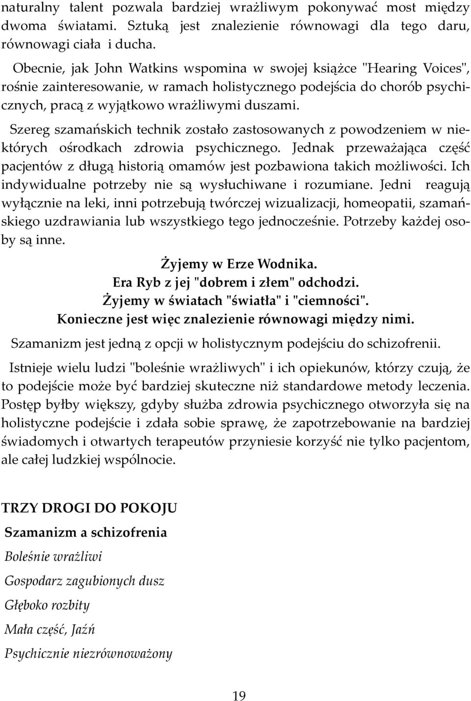 Szereg szamańskich technik zostało zastosowanych z powodzeniem w niektórych ośrodkach zdrowia psychicznego.