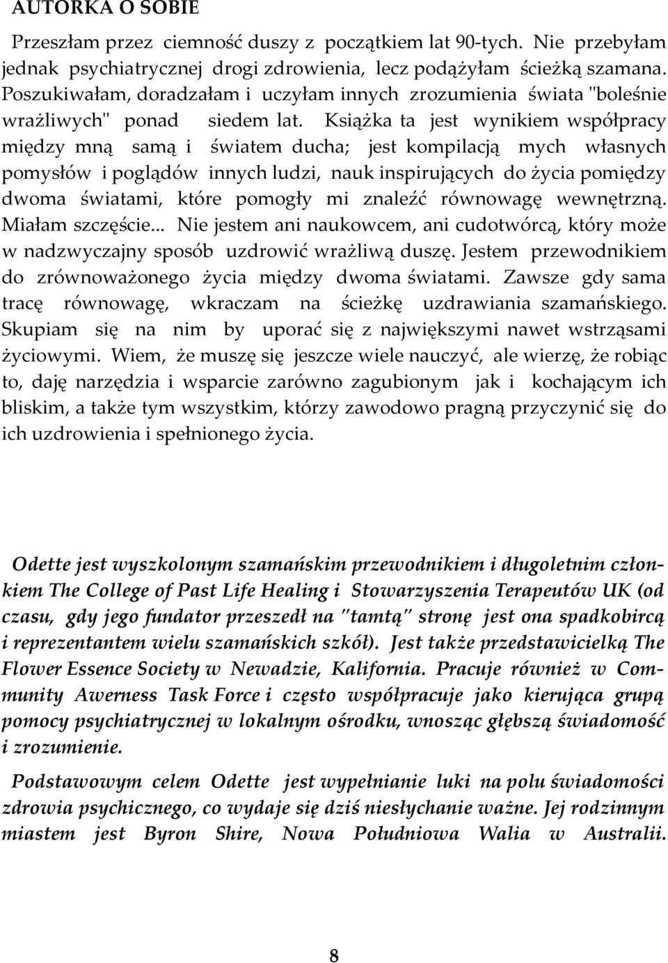 Książka ta jest wynikiem współpracy między mną samą i światem ducha; jest kompilacją mych własnych pomysłów i poglądów innych ludzi, nauk inspirujących do życia pomiędzy dwoma światami, które pomogły