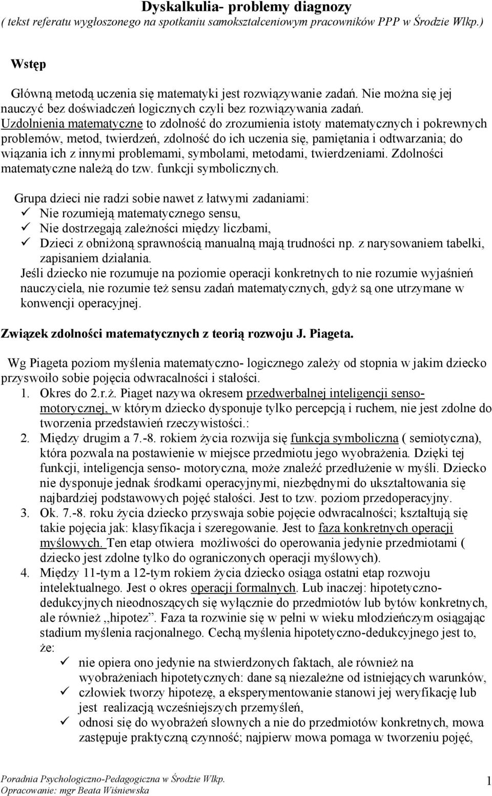 Uzdolnienia matematyczne to zdolność do zrozumienia istoty matematycznych i pokrewnych problemów, metod, twierdzeń, zdolność do ich uczenia się, pamiętania i odtwarzania; do wiązania ich z innymi