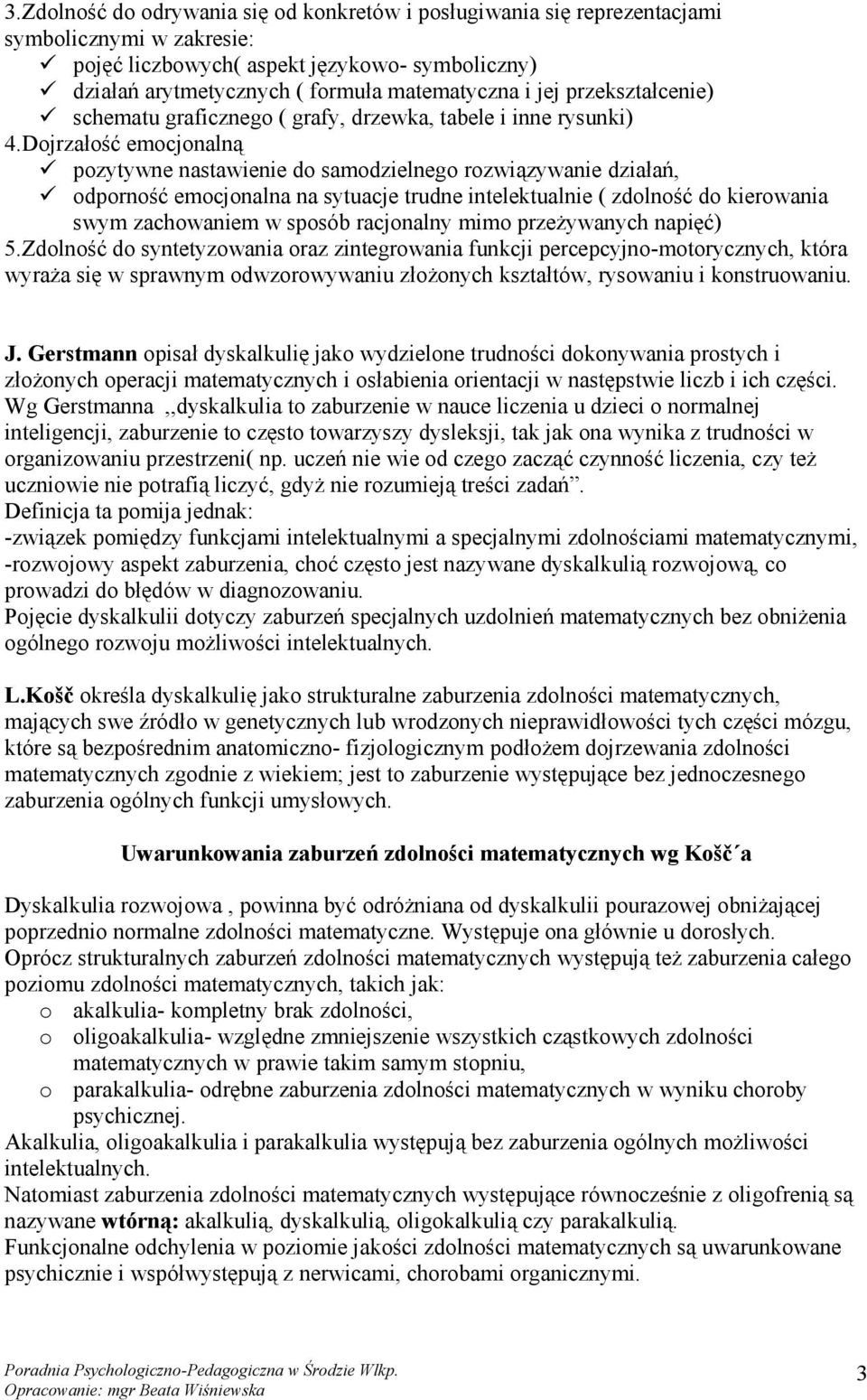 Dojrzałość emocjonalną pozytywne nastawienie do samodzielnego rozwiązywanie działań, odporność emocjonalna na sytuacje trudne intelektualnie ( zdolność do kierowania swym zachowaniem w sposób