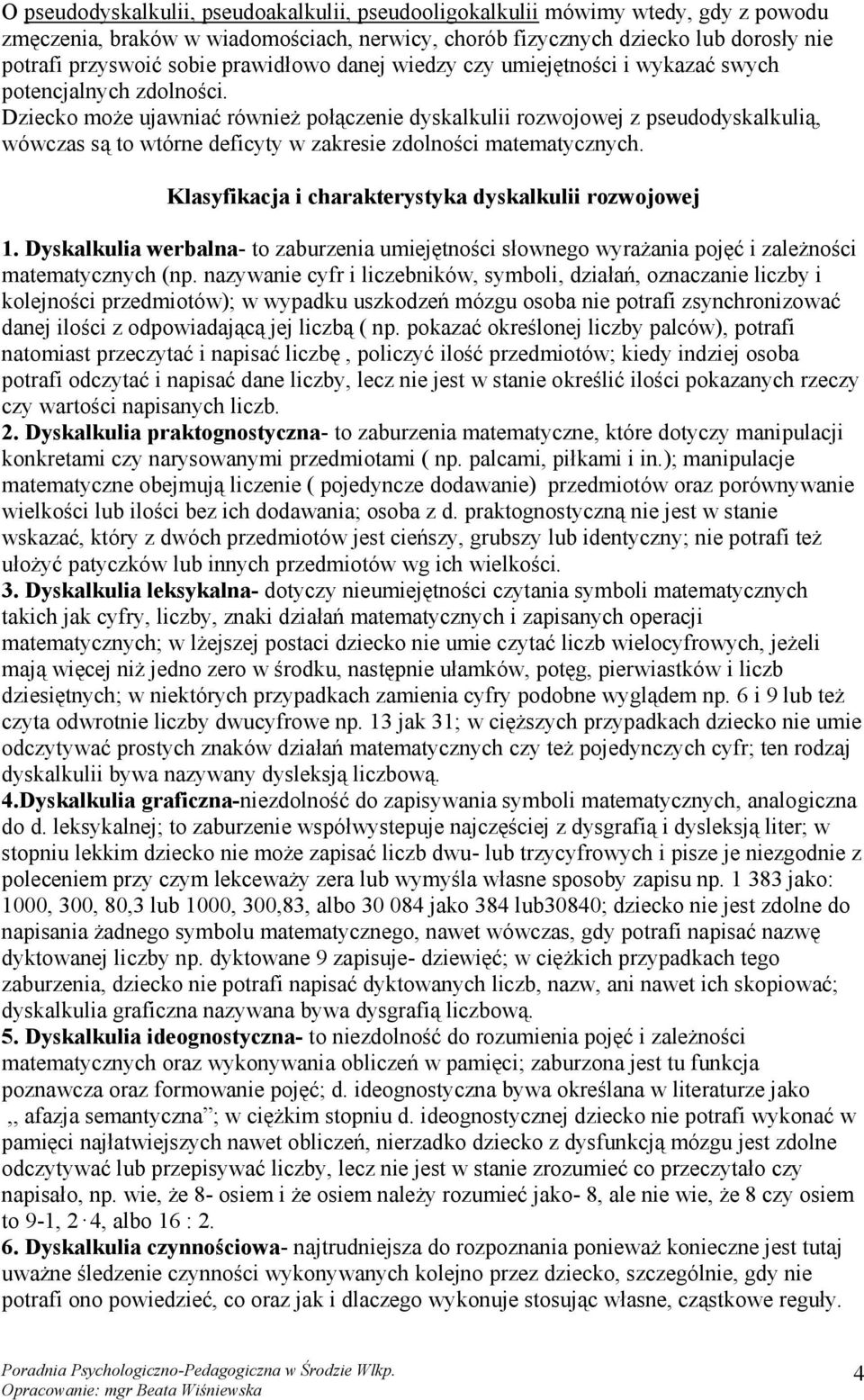 Dziecko może ujawniać również połączenie dyskalkulii rozwojowej z pseudodyskalkulią, wówczas są to wtórne deficyty w zakresie zdolności matematycznych.