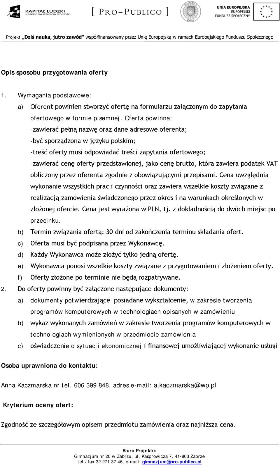 jako cenę brutto, która zawiera podatek VAT obliczony przez oferenta zgodnie z obowiązującymi przepisami.