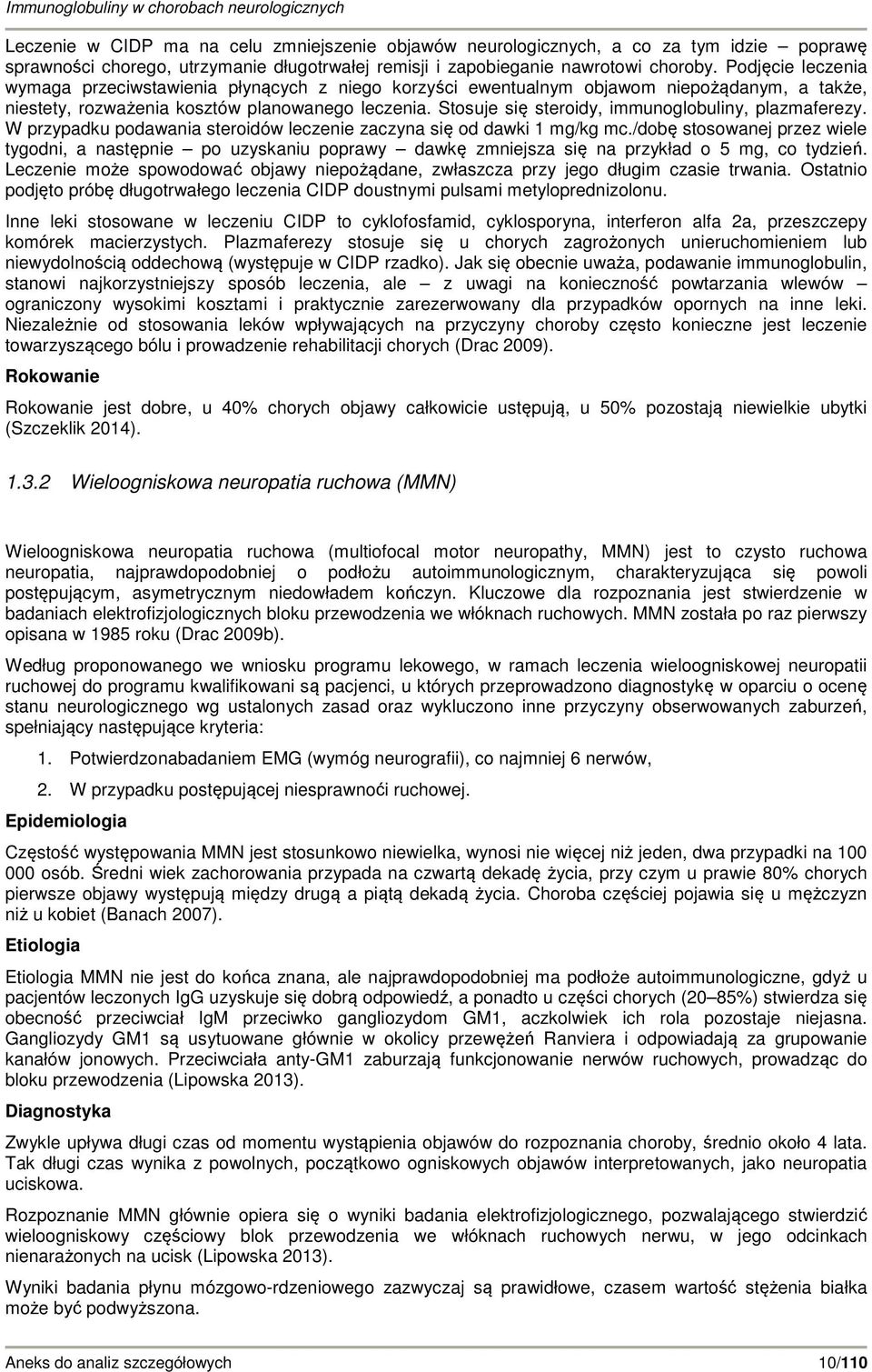 Stosuje się steroidy, immunoglobuliny, plazmaferezy. W przypadku podawania steroidów leczenie zaczyna się od dawki 1 mg/kg mc.