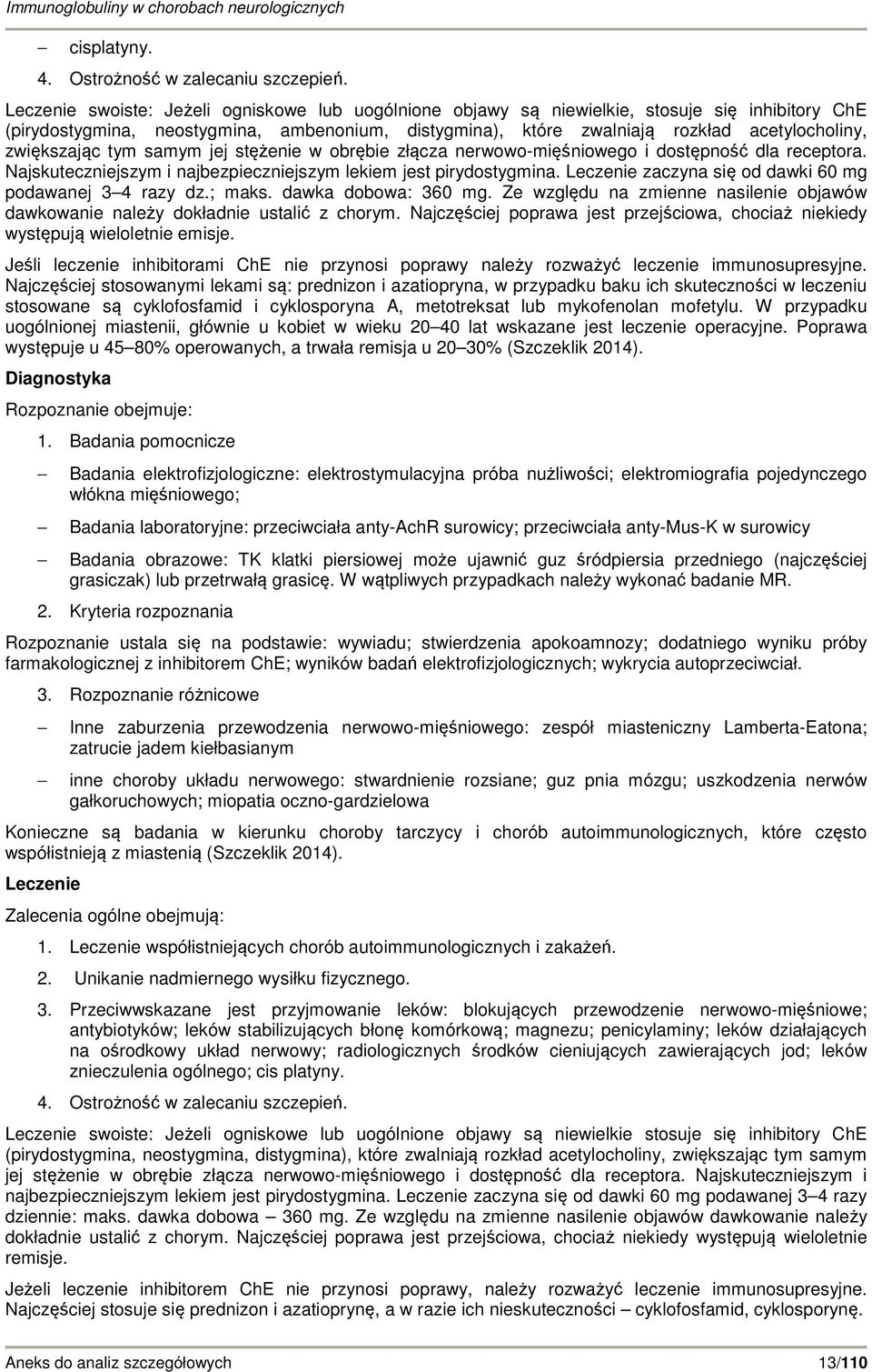 zwiększając tym samym jej stężenie w obrębie złącza nerwowo-mięśniowego i dostępność dla receptora. Najskuteczniejszym i najbezpieczniejszym lekiem jest pirydostygmina.