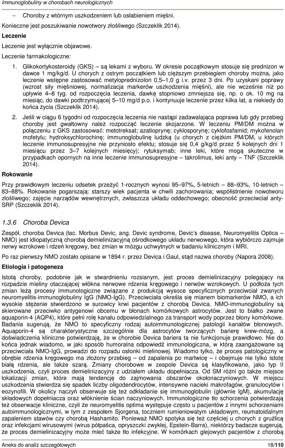 U chorych z ostrym początkiem lub cięższym przebiegiem choroby można, jako leczenie wstępne zastosować metyloprednizolon 0,5 1,0 g i.v. przez 3 dni.