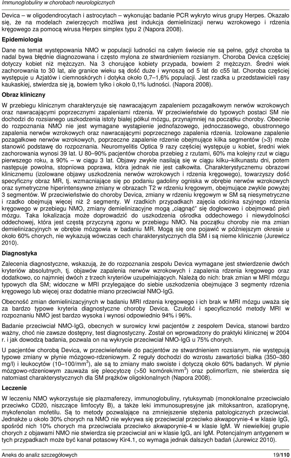 Epidemiologia Dane na temat występowania NMO w populacji ludności na całym świecie nie są pełne, gdyż choroba ta nadal bywa błędnie diagnozowana i często mylona ze stwardnieniem rozsianym.