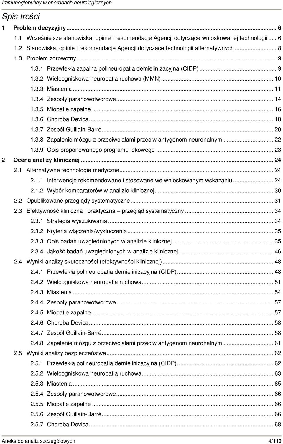 .. 14 1.3.5 Miopatie zapalne... 16 1.3.6 Choroba Devica... 18 1.3.7 Zespół Guillain-Barré... 20 1.3.8 Zapalenie mózgu z przeciwciałami przeciw antygenom neuronalnym... 22 1.3.9 Opis proponowanego programu lekowego.