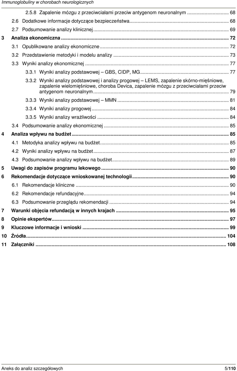 .. 79 3.3.3 Wyniki analizy podstawowej MMN... 81 3.3.4 Wyniki analizy progowej... 84 3.3.5 Wyniki analizy wrażliwości... 84 3.4 Podsumowanie analizy ekonomicznej... 85 4 Analiza wpływu na budżet.