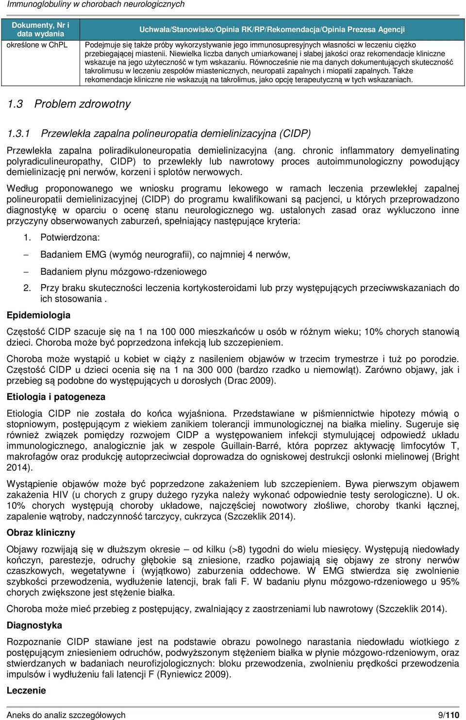 Równocześnie nie ma danych dokumentujących skuteczność takrolimusu w leczeniu zespołów miastenicznych, neuropatii zapalnych i miopatii zapalnych.