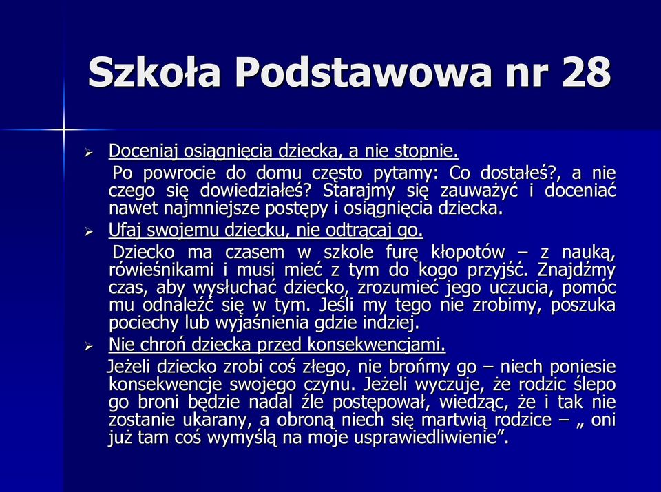 Dziecko ma czasem w szkole furę kłopotów z nauką, rówieśnikami i musi mieć z tym do kogo przyjść. Znajdźmy czas, aby wysłuchać dziecko, zrozumieć jego uczucia, pomóc mu odnaleźć się w tym.