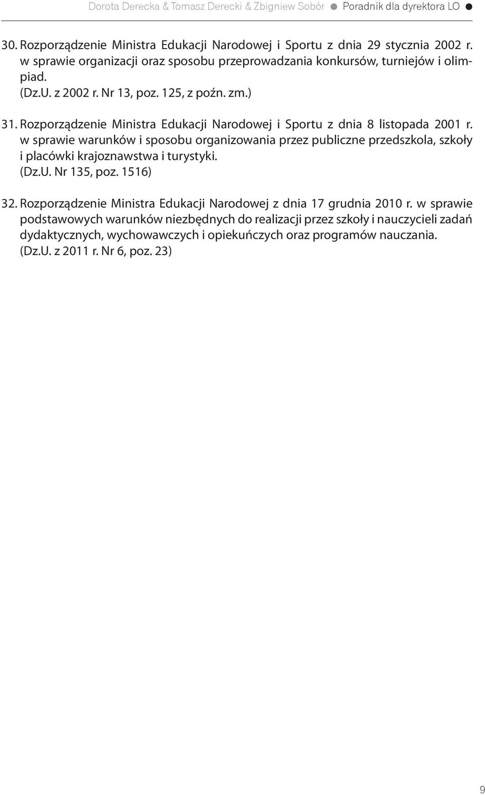 w sprawie warunków i sposobu organizowania przez publiczne przedszkola, szkoły i placówki krajoznawstwa i turystyki. (Dz.U. Nr 135, poz. 1516) 32.