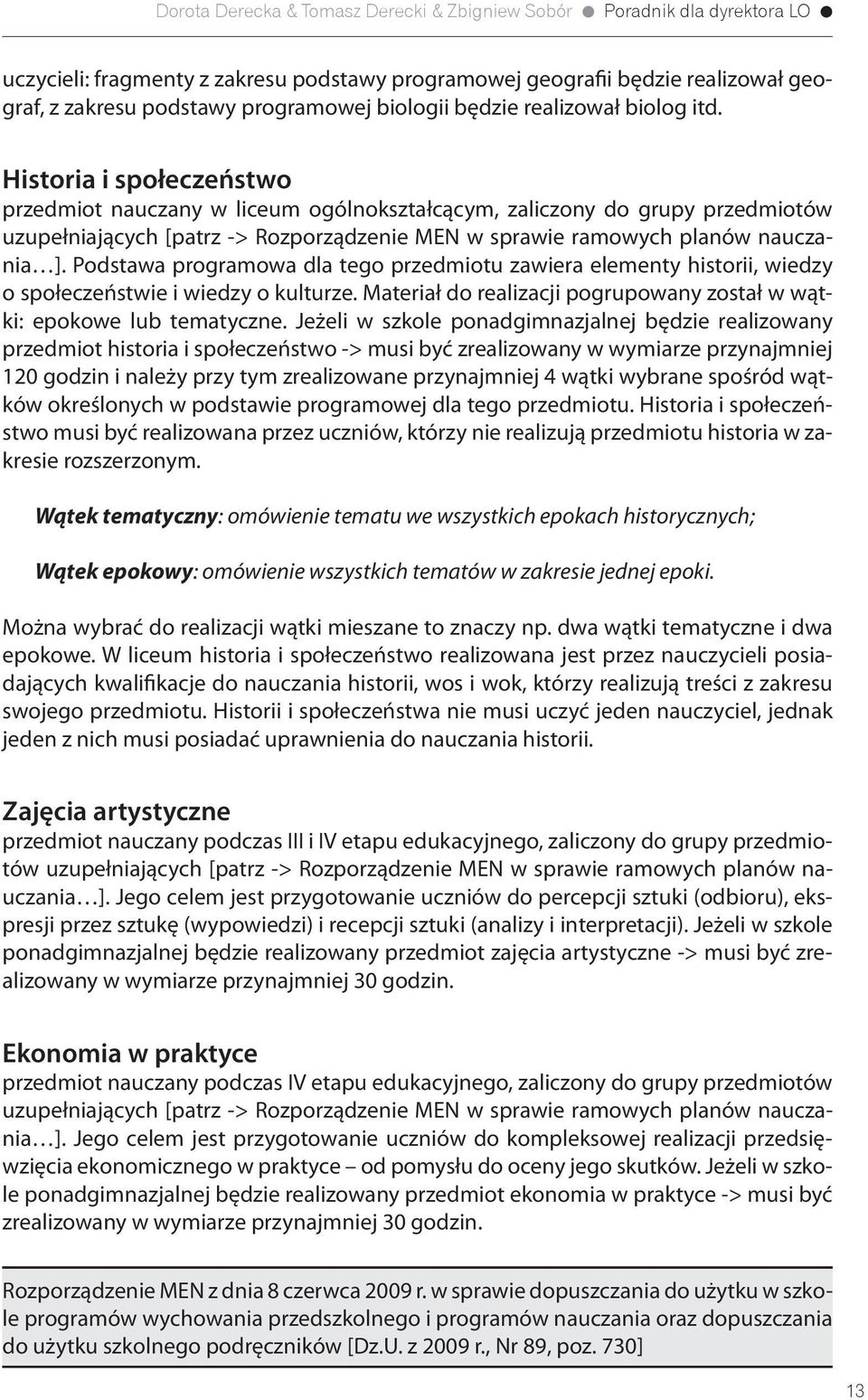 Podstawa programowa dla tego przedmiotu zawiera elementy historii, wiedzy o społeczeństwie i wiedzy o kulturze. Materiał do realizacji pogrupowany został w wątki: epokowe lub tematyczne.