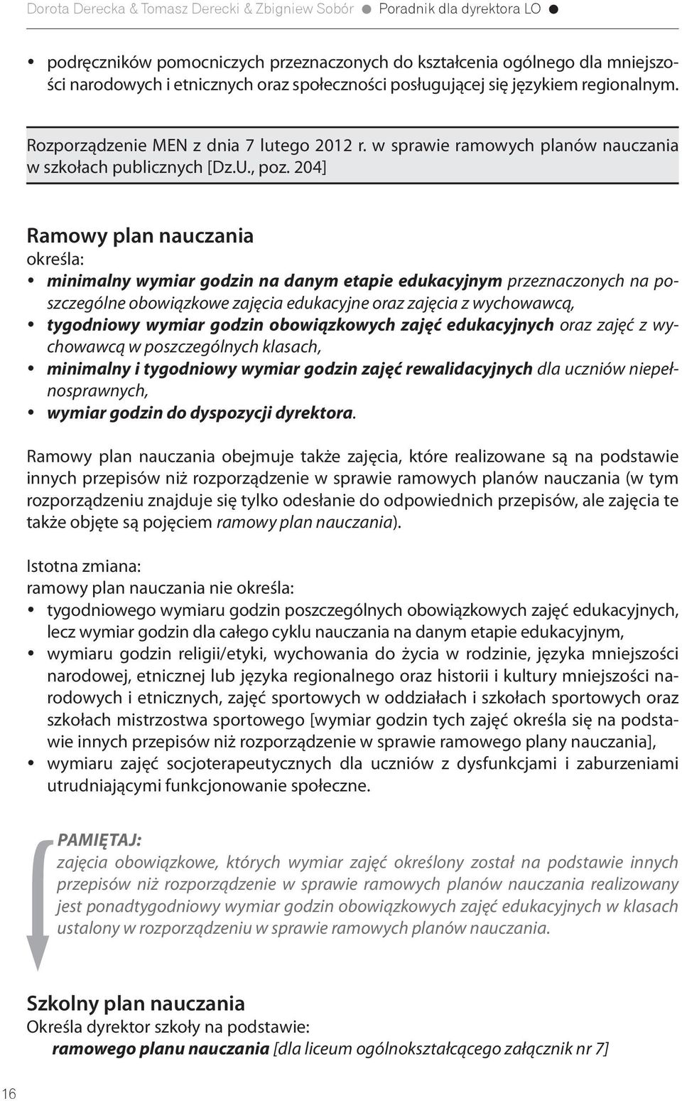 204] Ramowy plan nauczania określa: minimalny wymiar godzin na danym etapie edukacyjnym przeznaczonych na poszczególne obowiązkowe zajęcia edukacyjne oraz zajęcia z wychowawcą, tygodniowy wymiar