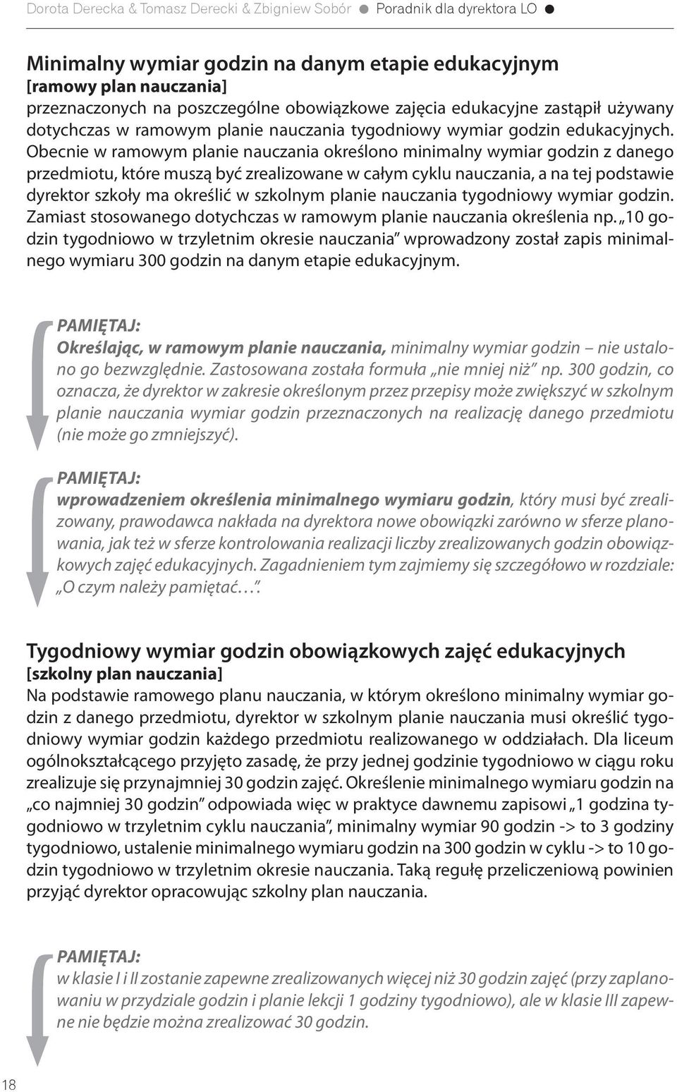 Obecnie w ramowym planie nauczania określono minimalny wymiar godzin z danego przedmiotu, które muszą być zrealizowane w całym cyklu nauczania, a na tej podstawie dyrektor szkoły ma określić w