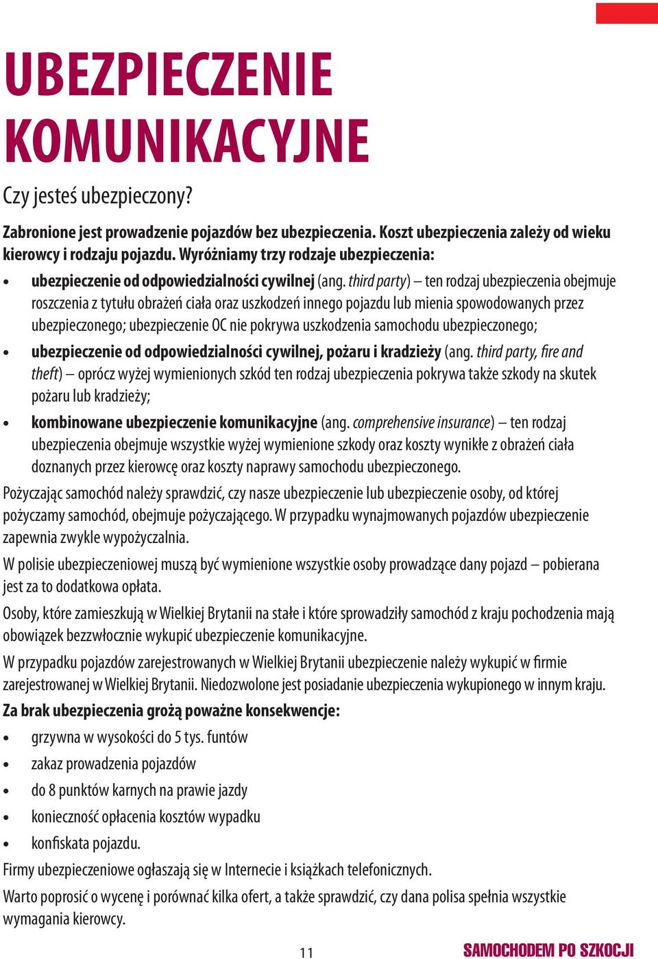 third party) ten rodzaj ubezpieczenia obejmuje roszczenia z tytułu obrażeń ciała oraz uszkodzeń innego pojazdu lub mienia spowodowanych przez ubezpieczonego; ubezpieczenie OC nie pokrywa uszkodzenia