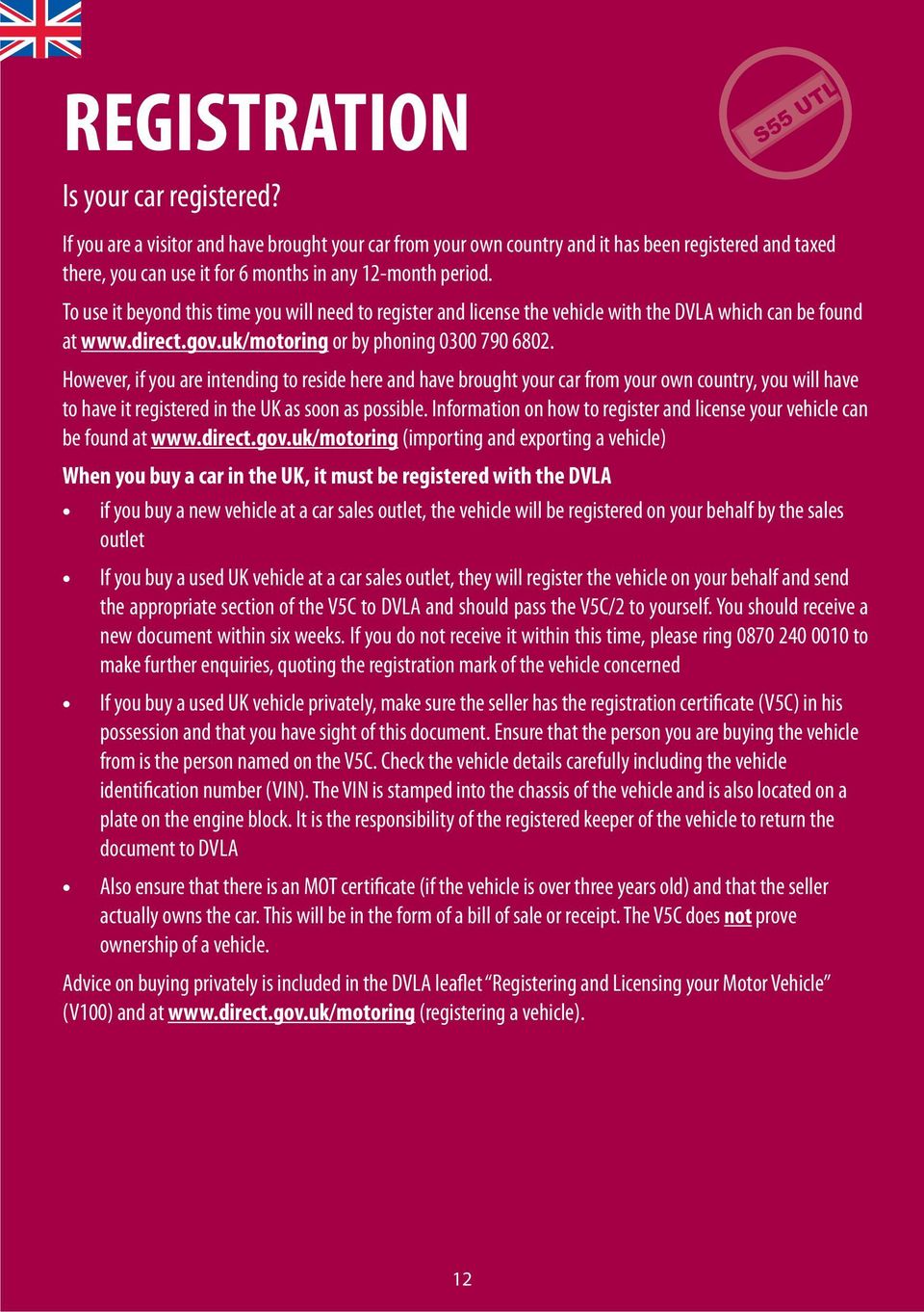 To use it beyond this time you will need to register and license the vehicle with the DVLA which can be found at www.direct.gov.uk/motoring or by phoning 0300 790 6802.