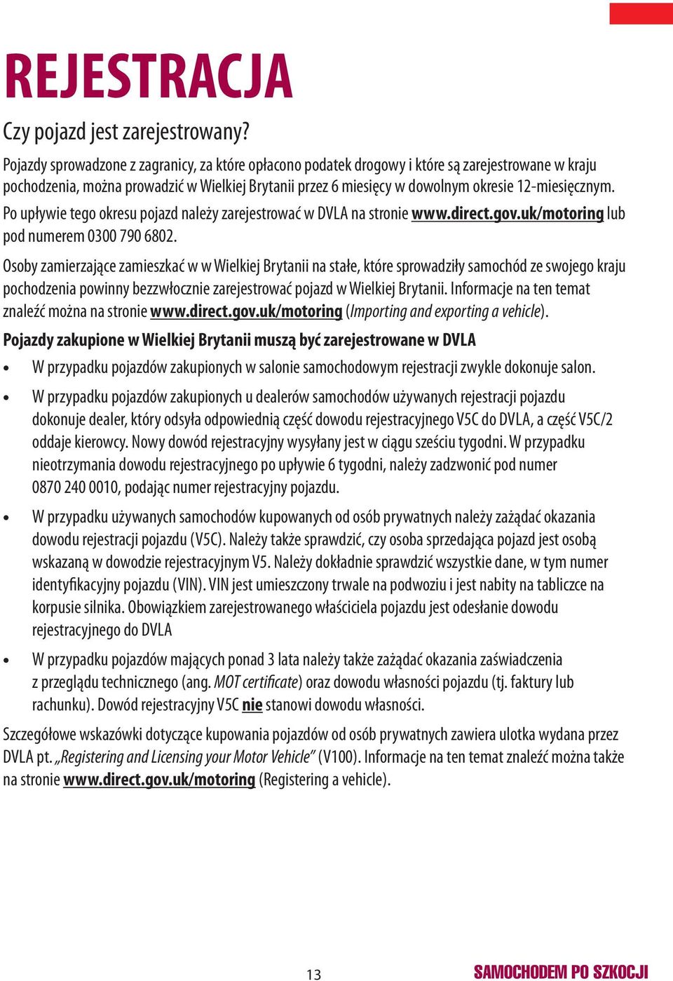 12-miesięcznym. Po upływie tego okresu pojazd należy zarejestrować w DVLA na stronie www.direct.gov.uk/motoring lub pod numerem 0300 790 6802.