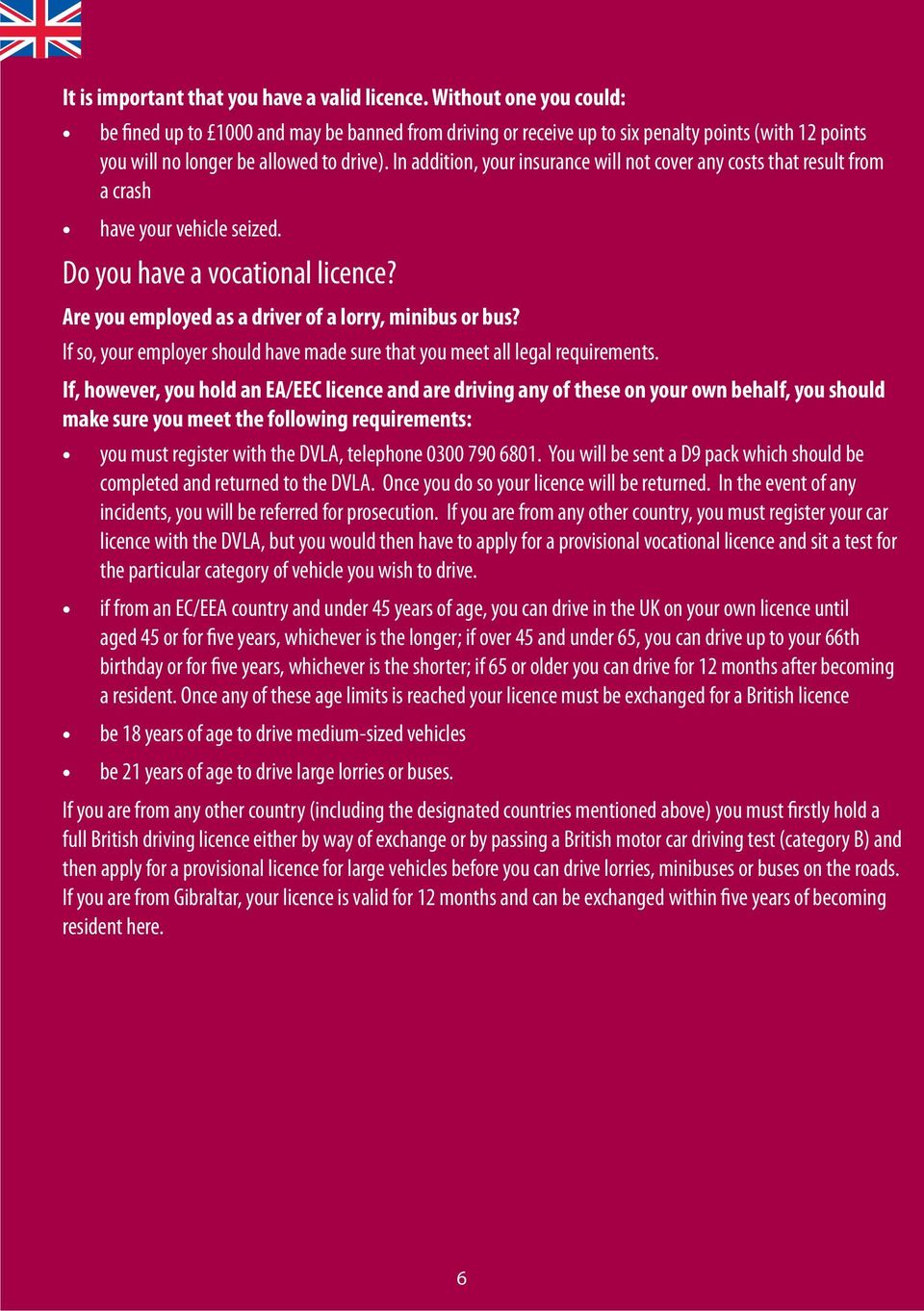 In addition, your insurance will not cover any costs that result from a crash have your vehicle seized. Do you have a vocational licence? Are you employed as a driver of a lorry, minibus or bus?