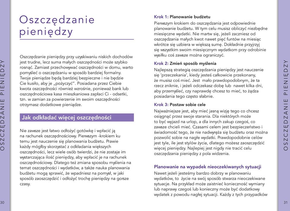 Posiadana przez Ciebie kwota oszczędności również wzrośnie, ponieważ bank lub oszczędnościowa kasa mieszkaniowa zapłaci Ci - odsetki, tzn.